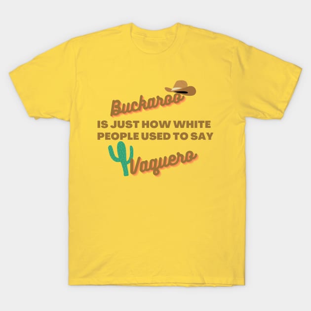 Buckaroo is just how white people used to say vaquero T-Shirt by CursedContent